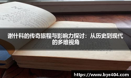谢什科的传奇旅程与影响力探讨：从历史到现代的多维视角
